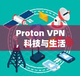 Proton VPN，科技与生活的完美结合