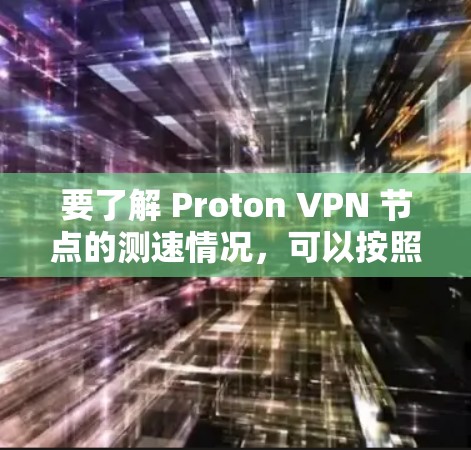 要了解 Proton VPN 节点的测速情况，可以按照以下步骤操作