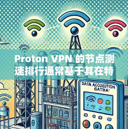 Proton VPN 的节点测速排行通常基于其在特定测试环境下的性能表现。以下是一些常见的测试平台和数据来源，帮助您了解 Proton VPN 的测速情况