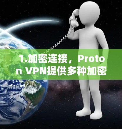 1.加密连接，Proton VPN提供多种加密方式，如248位、496位和16位加密，确保数据传输安全