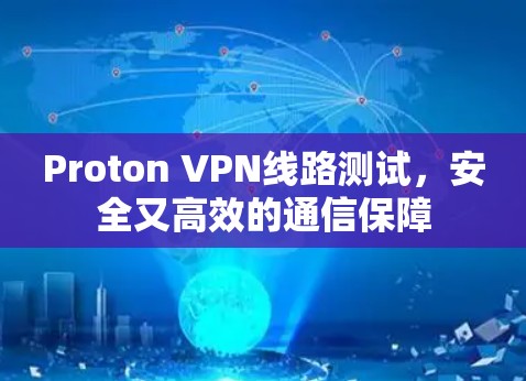 Proton VPN线路测试，安全又高效的通信保障