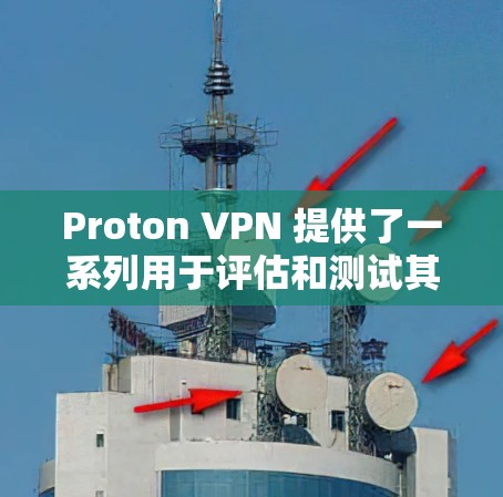 Proton VPN 提供了一系列用于评估和测试其网络连接性能的工具，帮助用户评估VPN的稳定性和可靠性。以下是这些测试工具的概述
