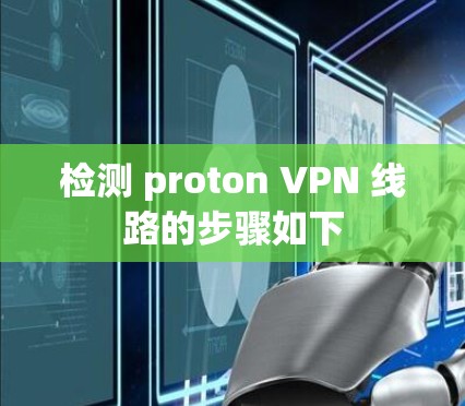 检测 proton VPN 线路的步骤如下