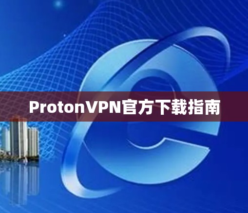 ProtonVPN官方下载指南
