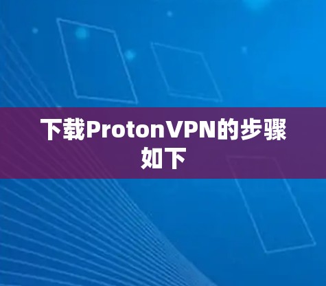下载ProtonVPN的步骤如下