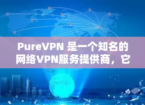 PureVPN 是一个知名的网络VPN服务提供商，它提供了一系列的网络VPN软件，其中包括免费版和付费版的软件。如果您需要 PureVPN 的官方正版软件，通常可以通过以下途径获取