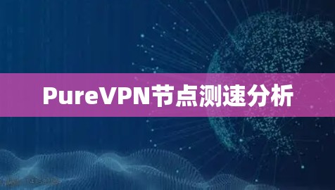 PureVPN节点测速分析