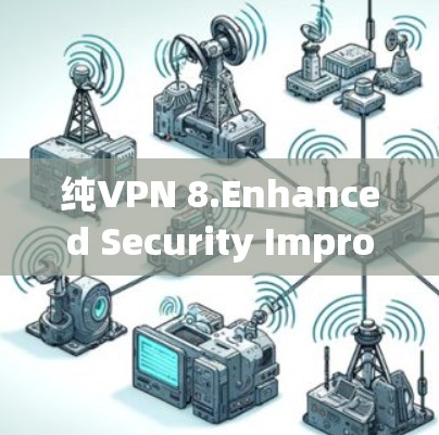 纯VPN 8.Enhanced Security Improved Performance