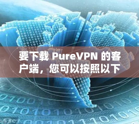 要下载 PureVPN 的客户端，您可以按照以下步骤操作