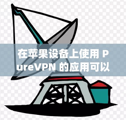 在苹果设备上使用 PureVPN 的应用可以从 App Store 上搜索和下载。以下是几个提供 PureVPN 或者VPN服务的苹果应用