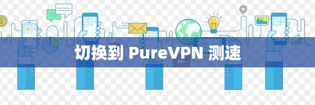 切换到 PureVPN 测速