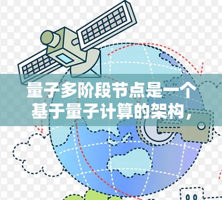 量子多阶段节点是一个基于量子计算的架构，旨在提高计算效率和处理能力。它由多个量子节点组成，每个节点可能有不同的计算能力。以下是对其的详细分析