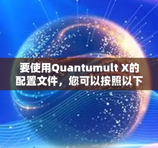 要使用Quantumult X的配置文件，您可以按照以下步骤进行操作