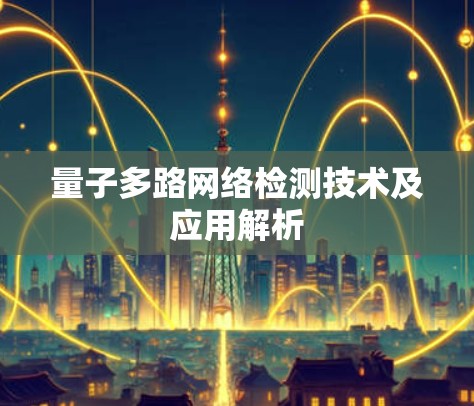 量子多路网络检测技术及应用解析 量子多路网络检测技术及应用解析