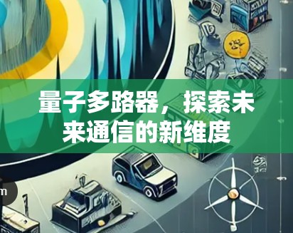量子多路器，探索未来通信的新维度