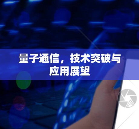 量子通信，技术突破与应用展望