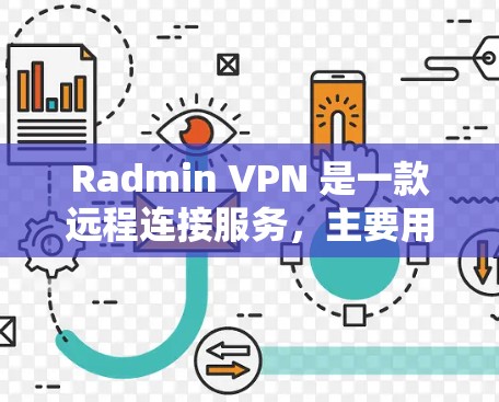 Radmin VPN 是一款远程连接服务，主要用于远程访问本地服务器。以下是对 Radmin VPN 远程连接体验的详细评价