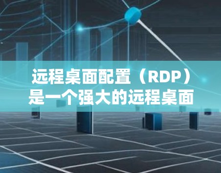 远程桌面配置（RDP）是一个强大的远程桌面解决方案，允许你通过命令行运行，无需安装任何软件。以下是一个详细的配置教程，帮助你顺利配置远程桌面