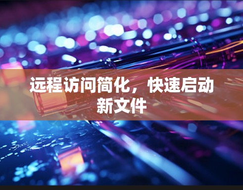 远程访问简化，快速启动新文件