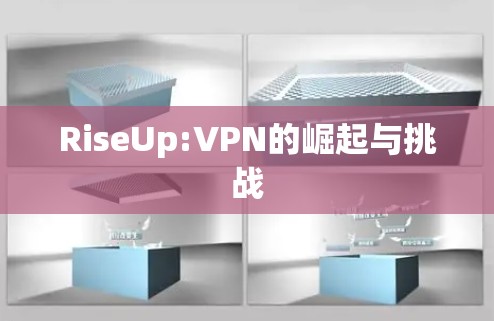 RiseUp:VPN的崛起与挑战
