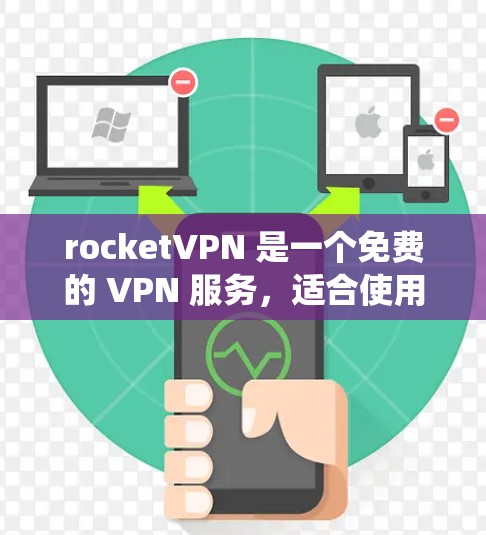 rocketVPN 是一个免费的 VPN 服务，适合使用 Windows 系统，支持 Mac 和 Linux。以下是详细的使用步骤和注意事项