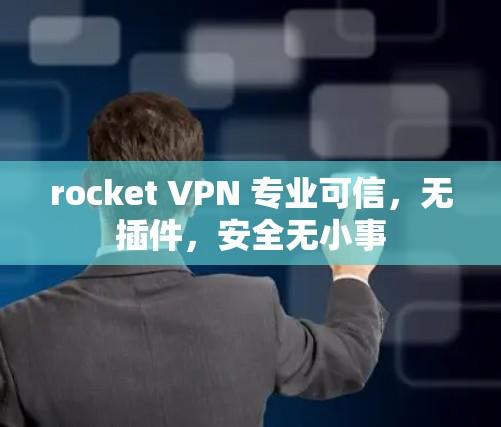 rocket VPN 专业可信，无插件，安全无小事