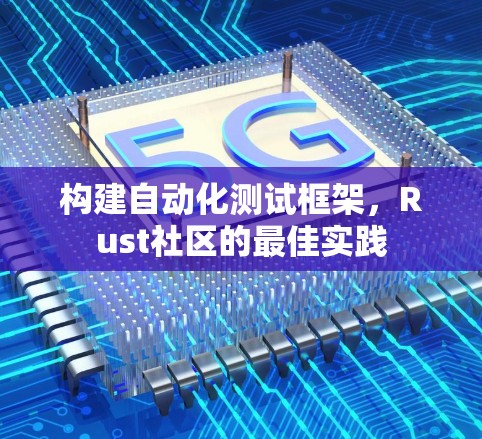构建自动化测试框架，Rust社区的最佳实践