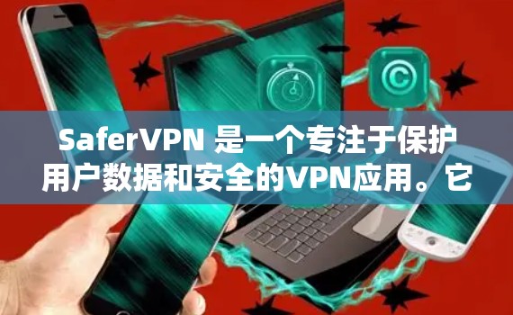 SaferVPN 是一个专注于保护用户数据和安全的VPN应用。它提供多种功能，包括