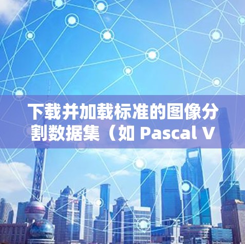 下载并加载标准的图像分割数据集（如 Pascal VOC）