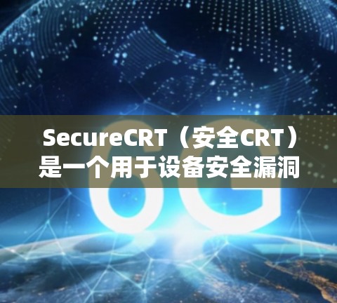 SecureCRT(安全CRT)是一个用于设备安全漏洞检测的工具,通过识别设备的IP地址和MAC地址来管理设备的安全性。以下是逐步的指南 SecureCRT(安全CRT)是一个用于设备安全漏洞检测的工具,通过识别设备的IP地址和MAC地址来管理设备的安全性。以下是逐步的指南