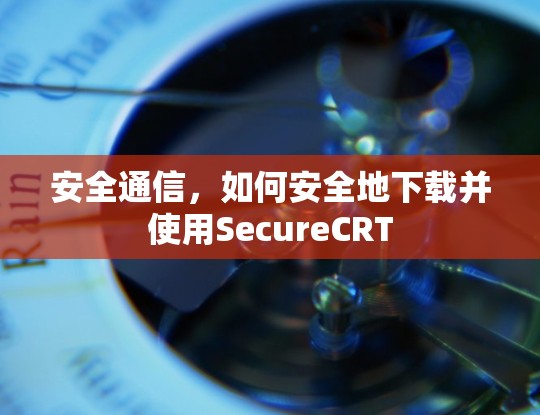 安全通信，如何安全地下载并使用SecureCRT