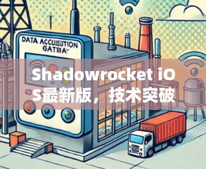 Shadowrocket iOS最新版，技术突破与用户场景升级