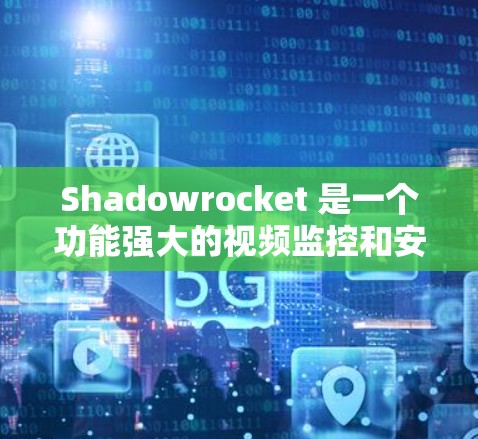Shadowrocket 是一个功能强大的视频监控和安全软件，能够帮助用户配置多种参数以实现最佳的监控效果。以下是一些关键点和步骤，帮助您配置Shadowrocket