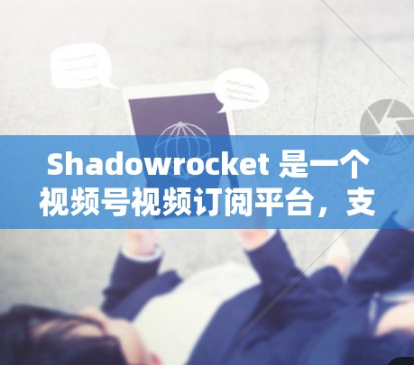 Shadowrocket 是一个视频号视频订阅平台，支持用户订阅、推广视频内容。如果你是在使用 Shadowrocket 并遇到订阅转换的问题，以下是一些可能的步骤和操作指南，帮助你进行订阅转换