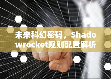 未来科幻密码，Shadowrocket规则配置解析