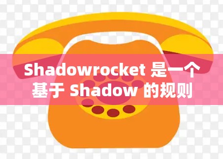 Shadowrocket 是一个基于 Shadow 的规则管理框架，旨在帮助开发者高效管理规则和关联规则。以下是详细的规则设置和连接教程，帮助您逐步掌握 ShadowRocket 的功能