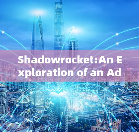 Shadowrocket:An Exploration of an Advanced Investment App