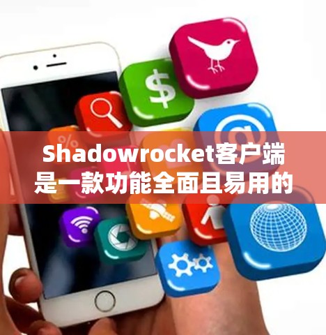 Shadowrocket客户端是一款功能全面且易用的工具，适合不同用户的需求。以下是其功能介绍和评测