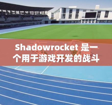 Shadowrocket 是一个用于游戏开发的战斗系统设计工具，主要用于创建角色、战斗卡片和战斗系统。以下是一个详细的Shadowrocket 使用教程，帮助你快速上手