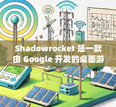 Shadowrocket 是一款由 Google 开发的桌面游戏，如果你喜欢这类游戏，可以前往 Google Play 商店下载并安装它。以下是一些步骤，帮助你轻松下载并开始游戏