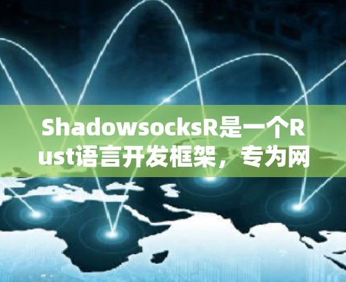 ShadowsocksR是一个Rust语言开发框架，专为网络编程提供工具，旨在简化和扩展Rust在网络属性配置和管理方面的功能。以下是对ShadowsocksR的详细总结