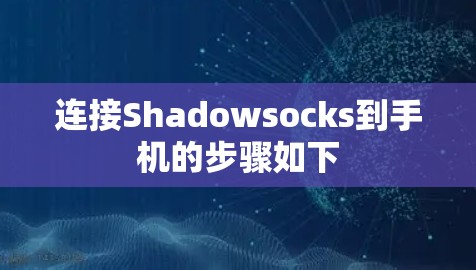 连接Shadowsocks到手机的步骤如下 连接Shadowsocks到手机的步骤如下