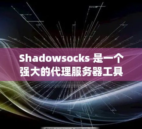 Shadowsocks 是一个强大的代理服务器工具，适合优化HTTP和HTTPS流量。以下是一步-by-step的指南，帮助您使用 Shadowsocks 改进您的网络连接