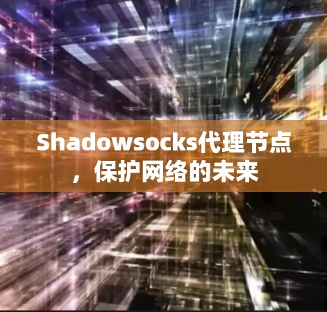 Shadowsocks代理节点，保护网络的未来