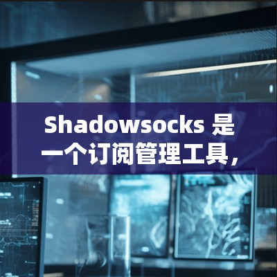 Shadowsocks 是一个订阅管理工具，通常与数据库集成，以管理软件订阅。要导入Shadowsocks 的订阅数据到数据库，可以按照以下步骤进行