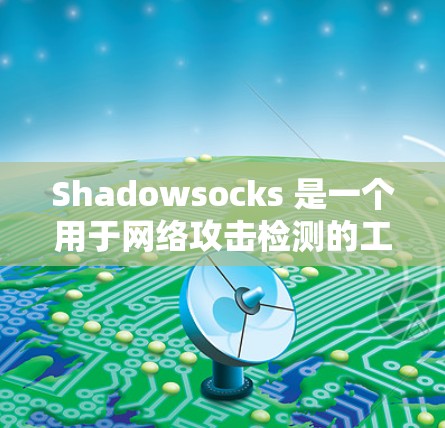 Shadowsocks 是一个用于网络攻击检测的工具，支持多种攻击模式和类型，包括静态攻击、动态攻击和混合攻击。以下是一个详细的步骤指南来管理 Shadowsocks 节点