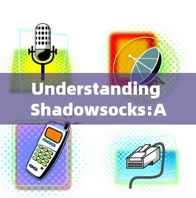 Understanding Shadowsocks:A Complete Guide to Shadowsocks Client