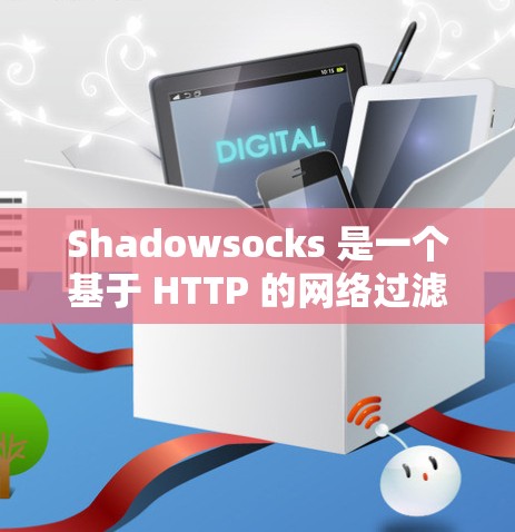 Shadowsocks 是一个基于 HTTP 的网络过滤器，允许用户自定义过滤规则，如禁止特定 URL 或请求方法。以下是详细的步骤和测试指导