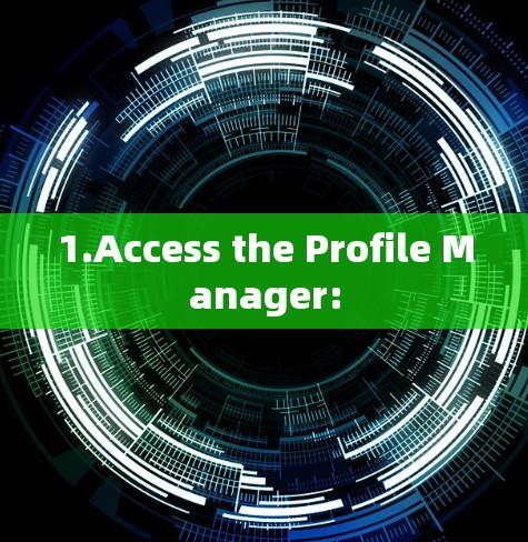 1.Access the Profile Manager: