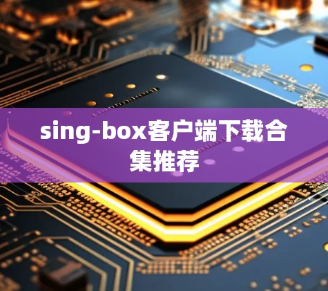 sing-box客户端下载合集推荐